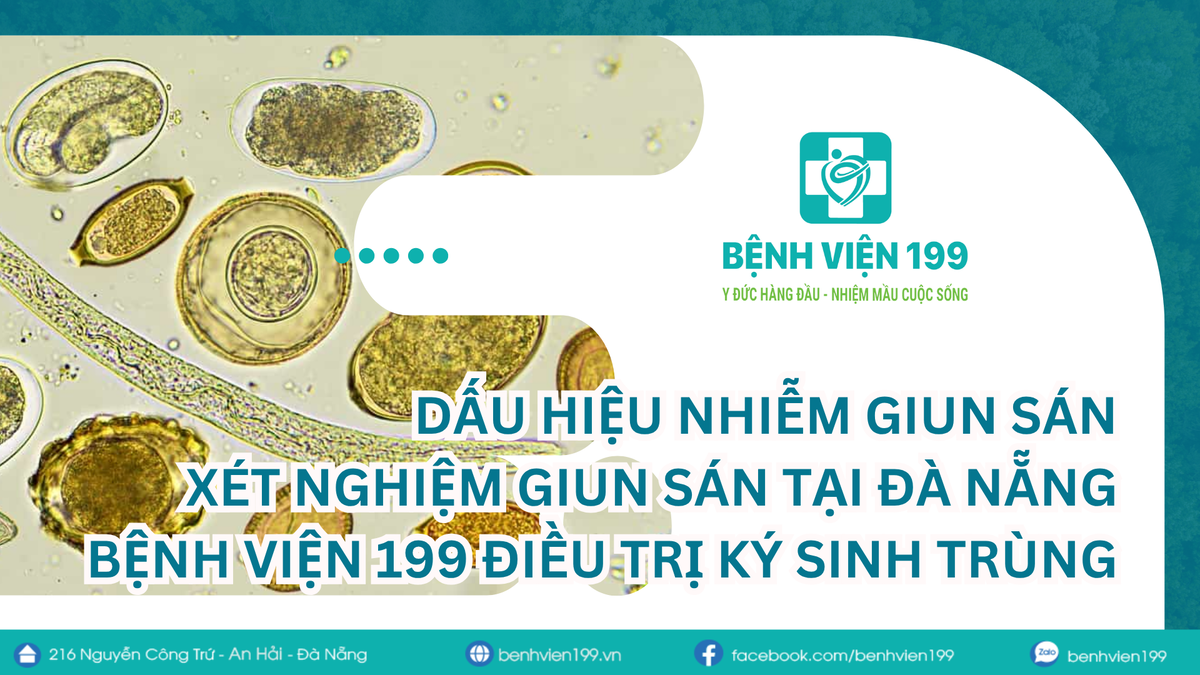 Dấu hiệu nhiễm giun sán, xét nghiệm giun sán Đà Nẵng, Bệnh viện 199, điều trị ký sinh trùng